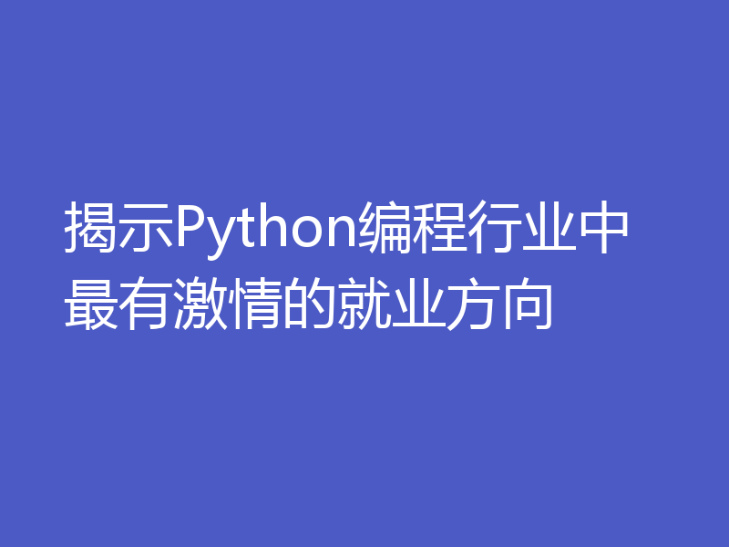 揭示Python编程行业中最有激情的就业方向