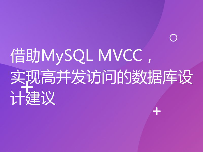 借助MySQL MVCC，实现高并发访问的数据库设计建议