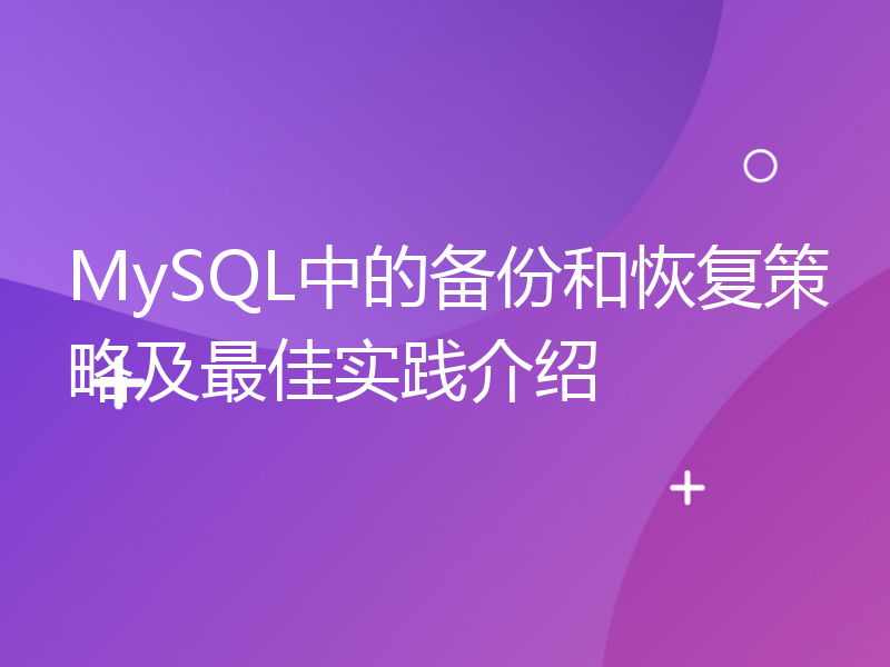MySQL中的备份和恢复策略及最佳实践介绍