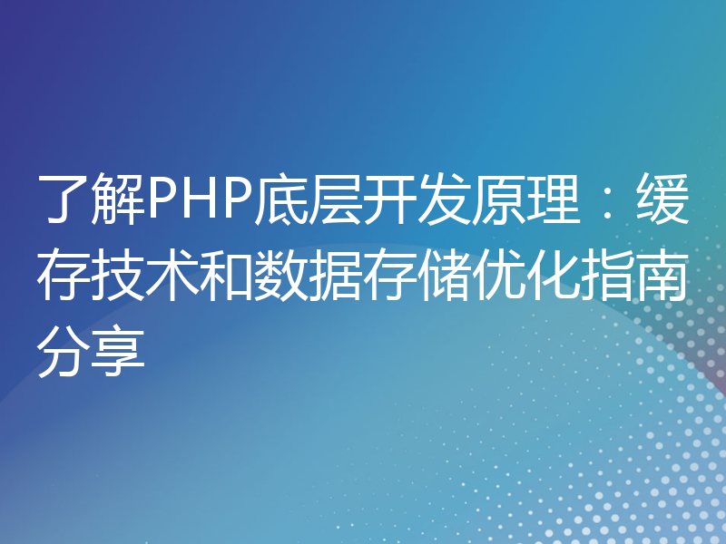 了解PHP底层开发原理：缓存技术和数据存储优化指南分享