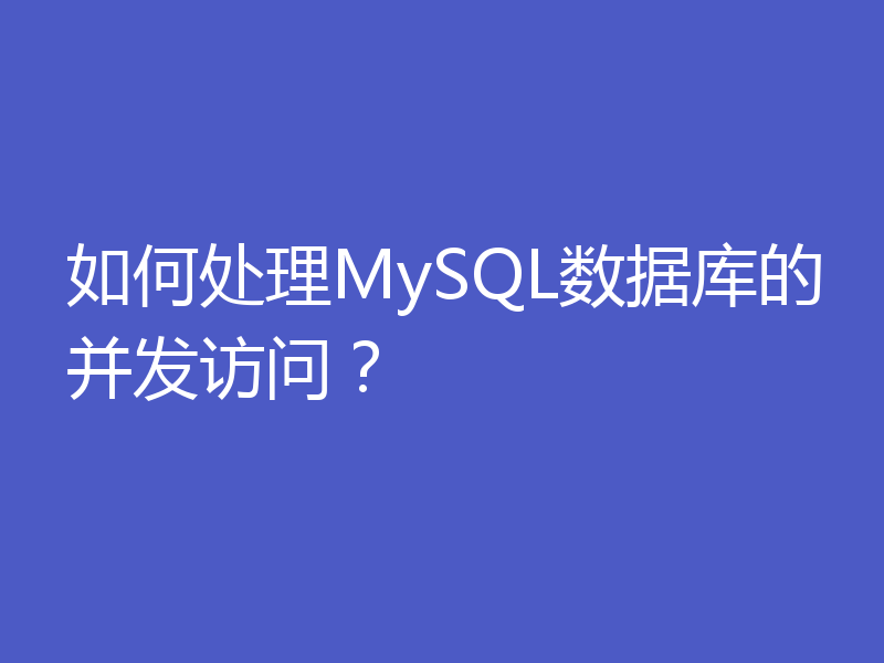 如何处理MySQL数据库的并发访问？