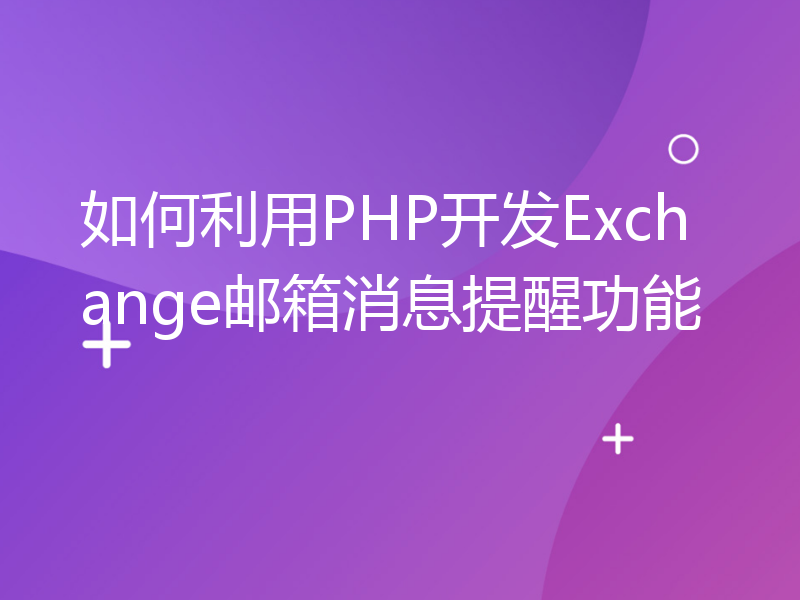 如何利用PHP开发Exchange邮箱消息提醒功能