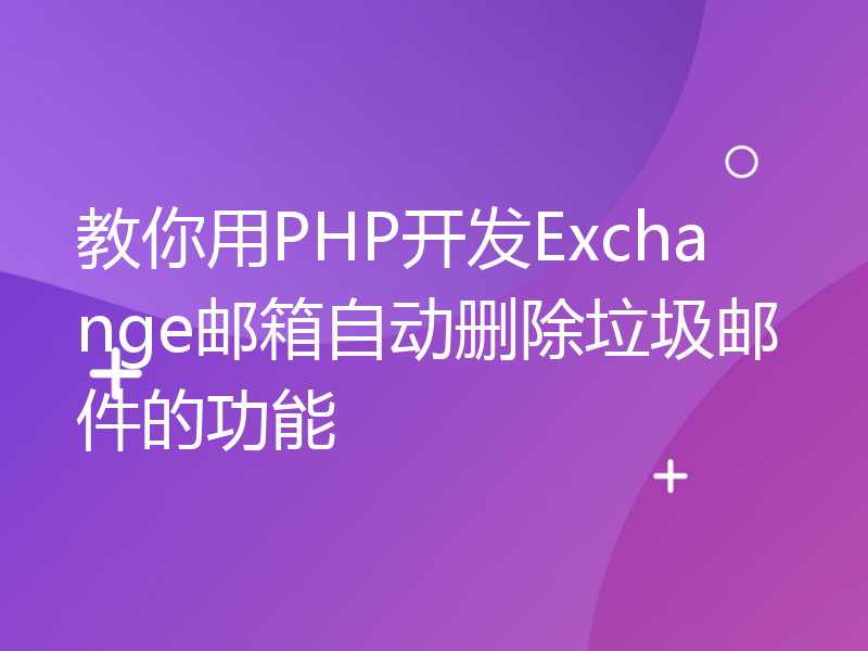 教你用PHP开发Exchange邮箱自动删除垃圾邮件的功能
