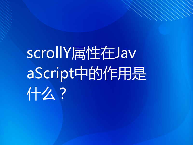 scrollY属性在JavaScript中的作用是什么？