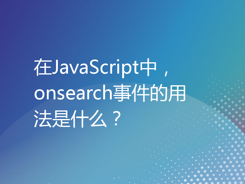 在JavaScript中，onsearch事件的用法是什么？