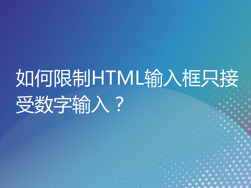 如何限制HTML输入框只接受数字输入？