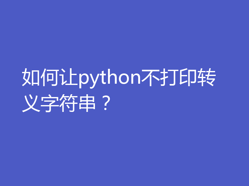 如何让python不打印转义字符串？