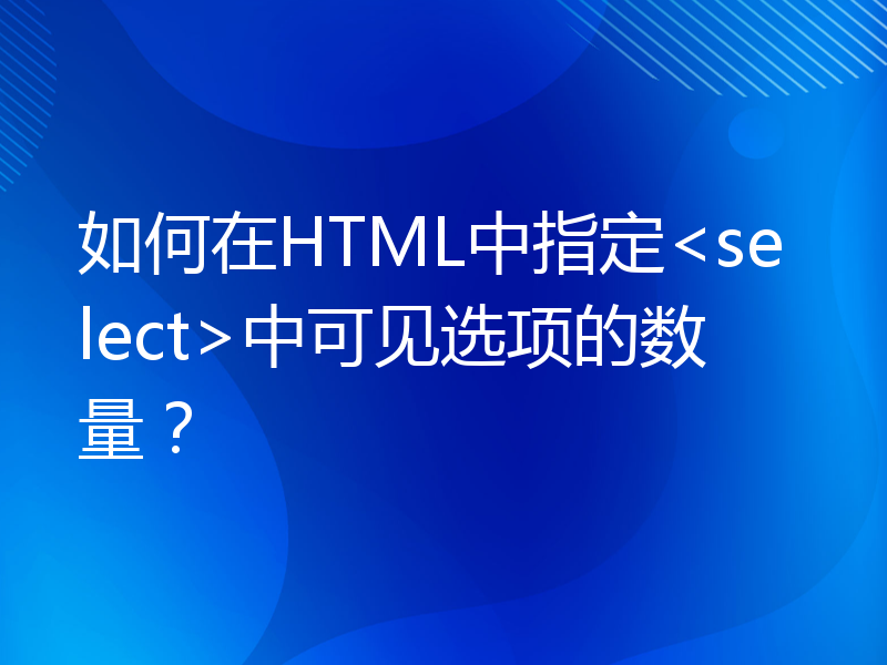 如何在HTML中指定<select>中可见选项的数量？