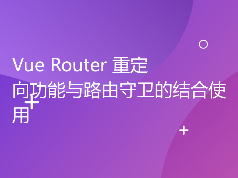 Vue Router 重定向功能与路由守卫的结合使用
