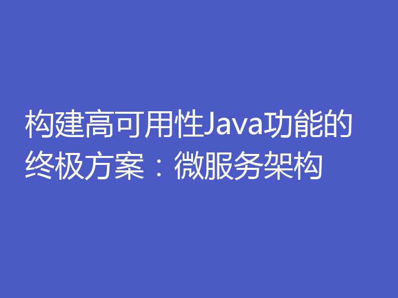 构建高可用性Java功能的终极方案：微服务架构