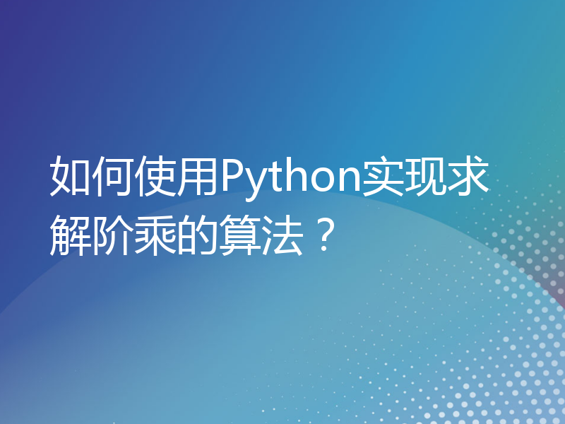 如何使用Python实现求解阶乘的算法？