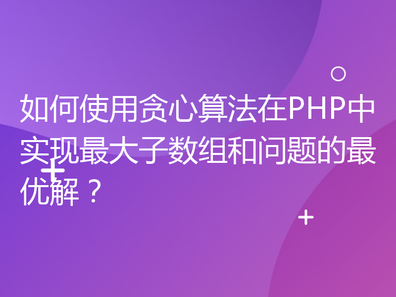 如何使用贪心算法在PHP中实现最大子数组和问题的最优解？