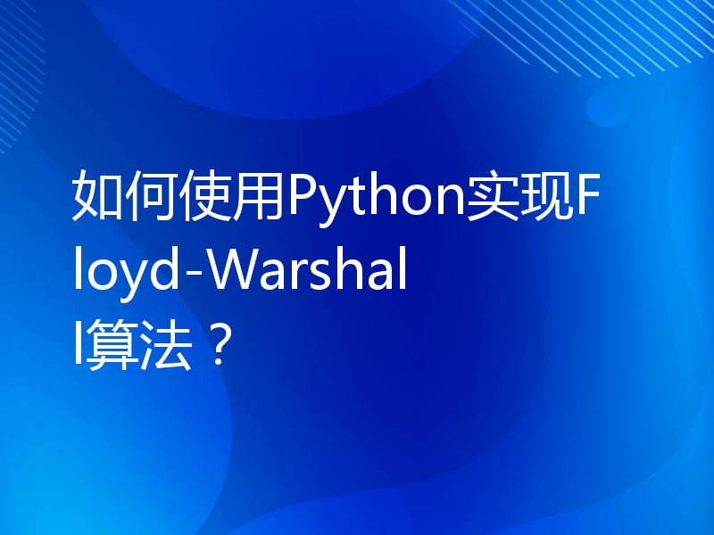 如何使用Python实现Floyd-Warshall算法？