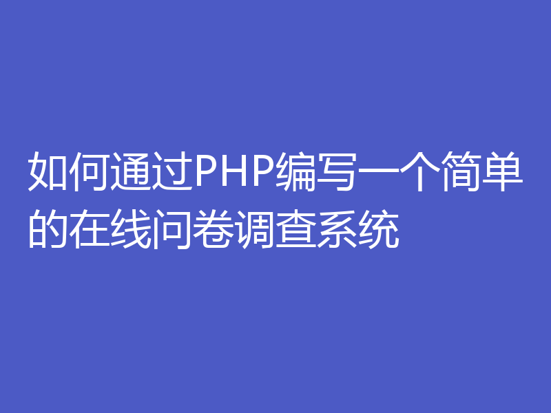 如何通过PHP编写一个简单的在线问卷调查系统