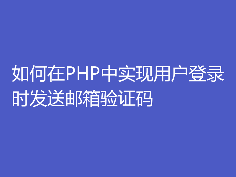 如何在PHP中实现用户登录时发送邮箱验证码