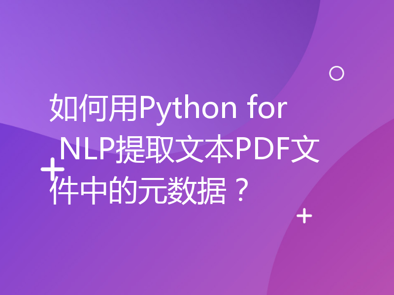 如何用Python for NLP提取文本PDF文件中的元数据？