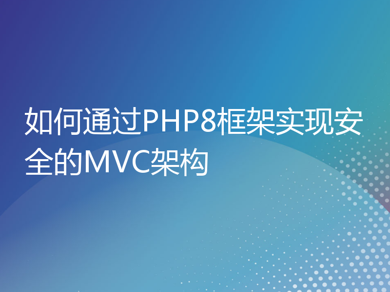 如何通过PHP8框架实现安全的MVC架构