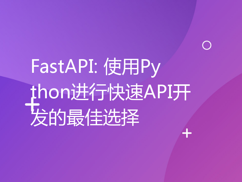 FastAPI: 使用Python进行快速API开发的最佳选择