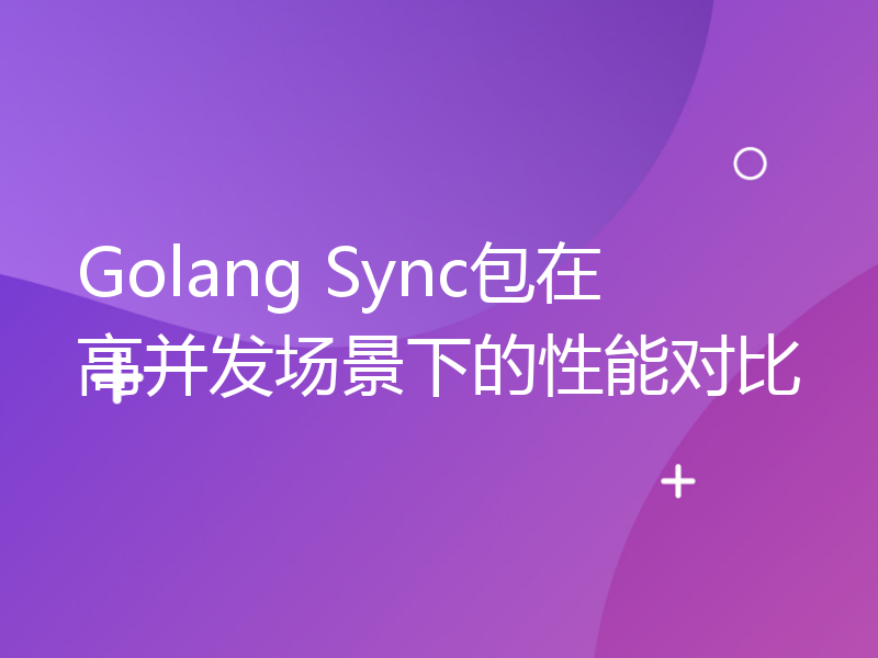 Golang Sync包在高并发场景下的性能对比
