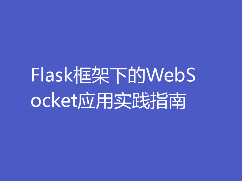 Flask框架下的WebSocket应用实践指南