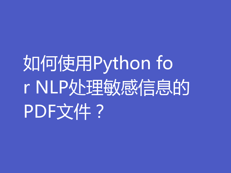 如何使用Python for NLP处理敏感信息的PDF文件？