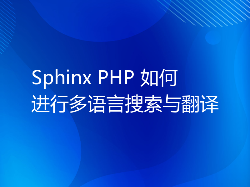 Sphinx PHP 如何进行多语言搜索与翻译