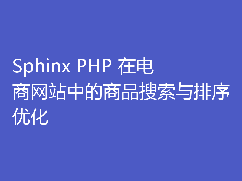 Sphinx PHP 在电商网站中的商品搜索与排序优化