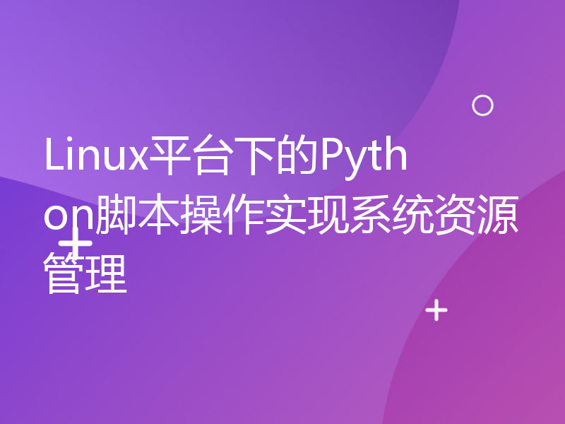 Linux平台下的Python脚本操作实现系统资源管理