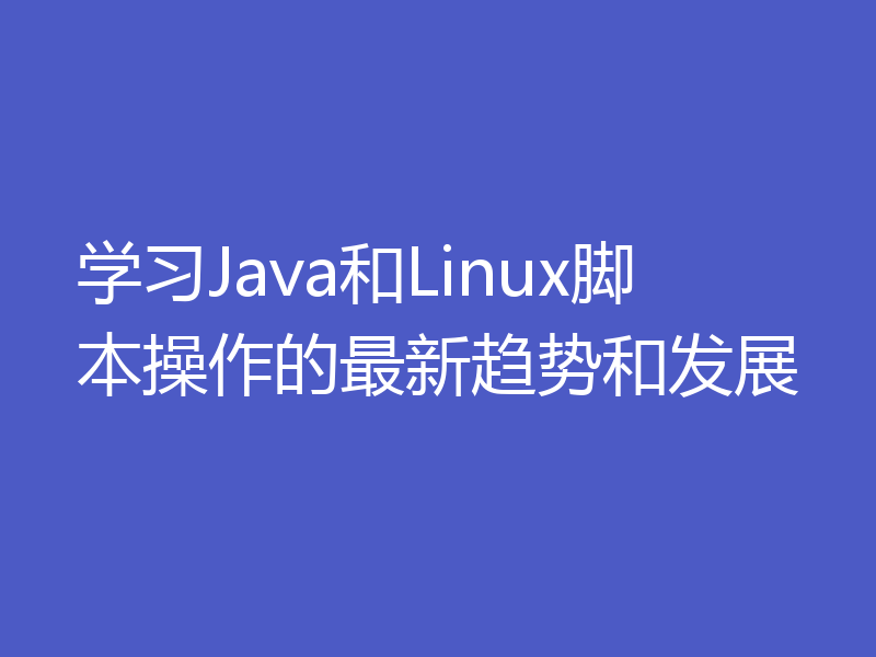 学习Java和Linux脚本操作的最新趋势和发展