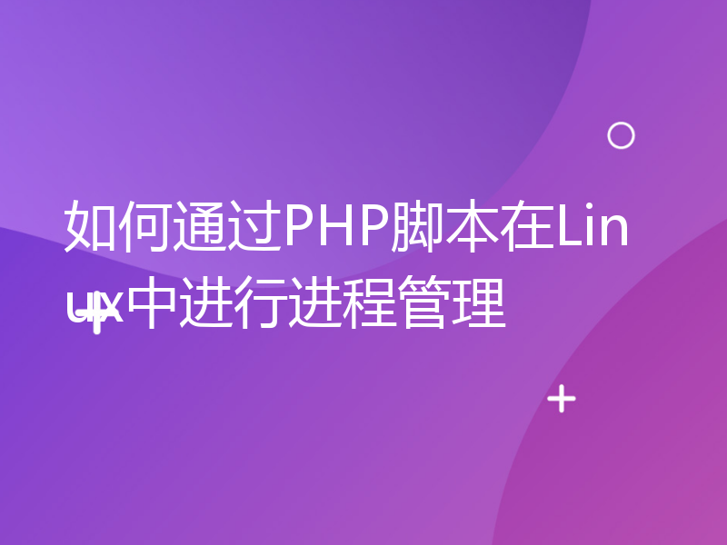 如何通过PHP脚本在Linux中进行进程管理
