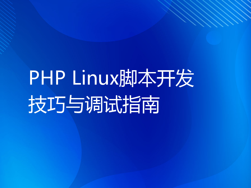 PHP Linux脚本开发技巧与调试指南