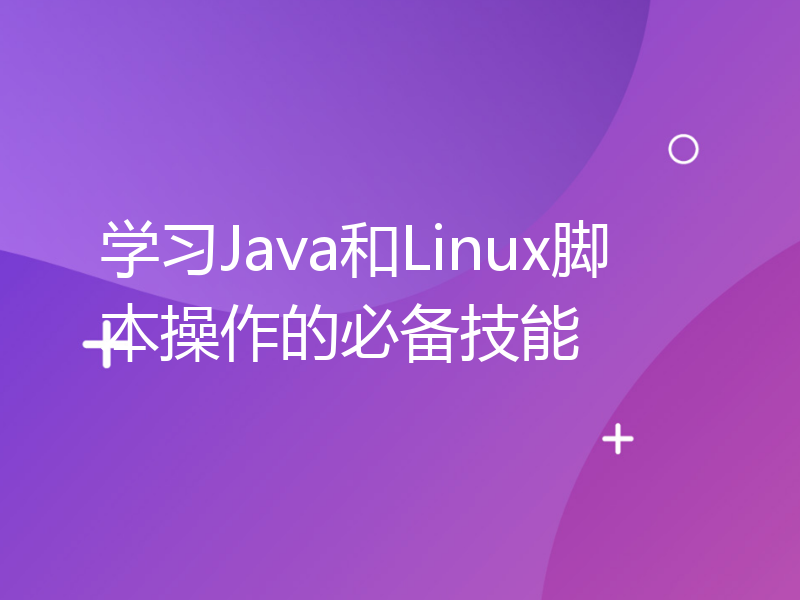 学习Java和Linux脚本操作的必备技能
