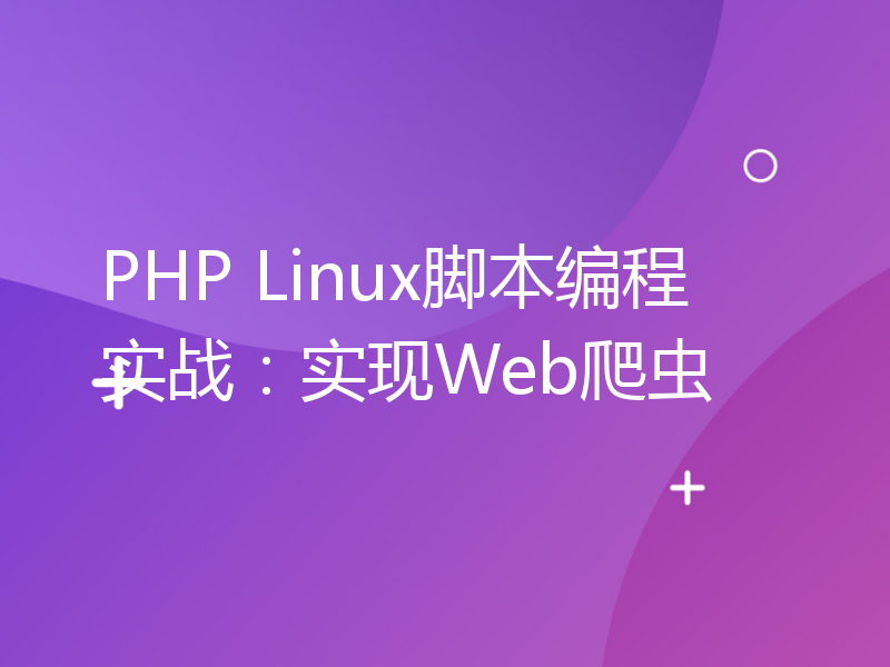 PHP Linux脚本编程实战：实现Web爬虫