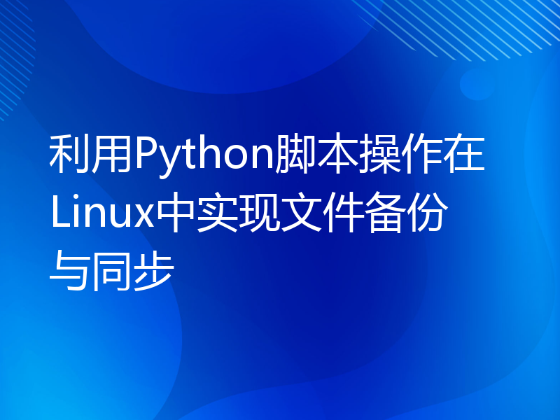 利用Python脚本操作在Linux中实现文件备份与同步