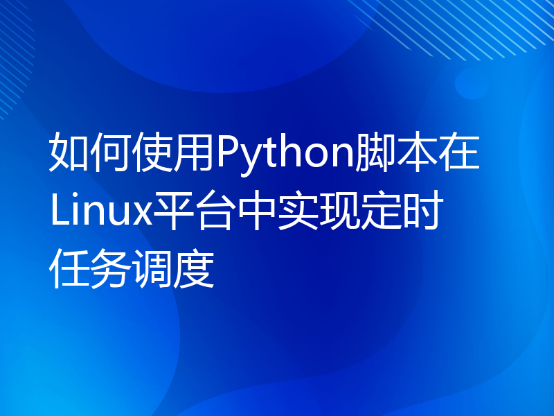 如何使用Python脚本在Linux平台中实现定时任务调度
