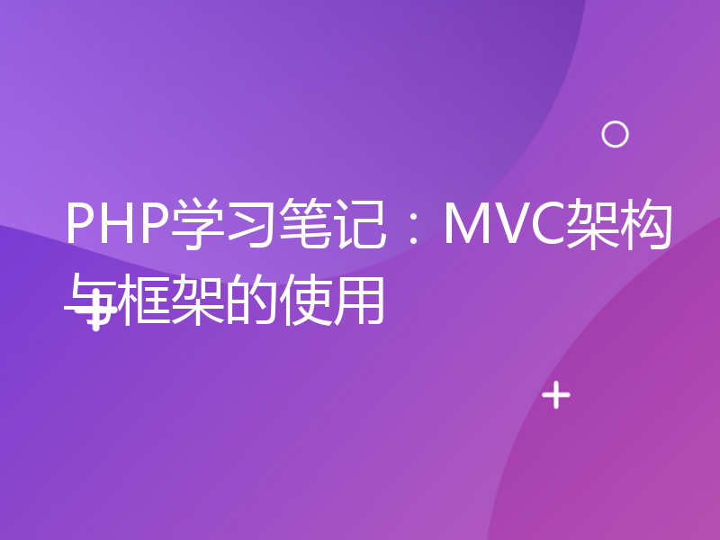 PHP学习笔记：MVC架构与框架的使用