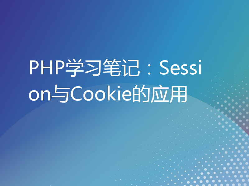 PHP学习笔记：Session与Cookie的应用