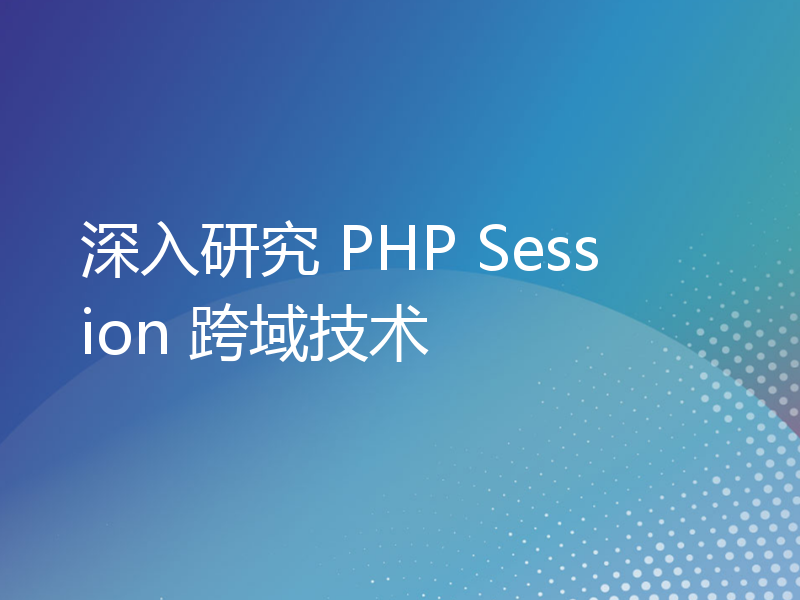 深入研究 PHP Session 跨域技术