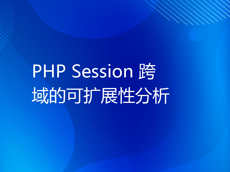 PHP Session 跨域的可扩展性分析