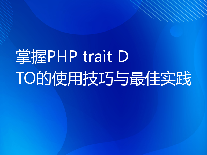 掌握PHP trait DTO的使用技巧与最佳实践