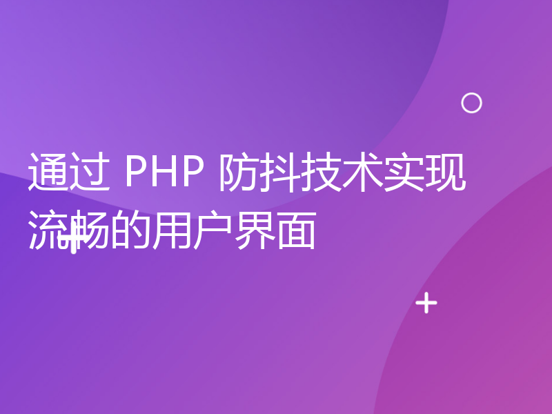 通过 PHP 防抖技术实现流畅的用户界面