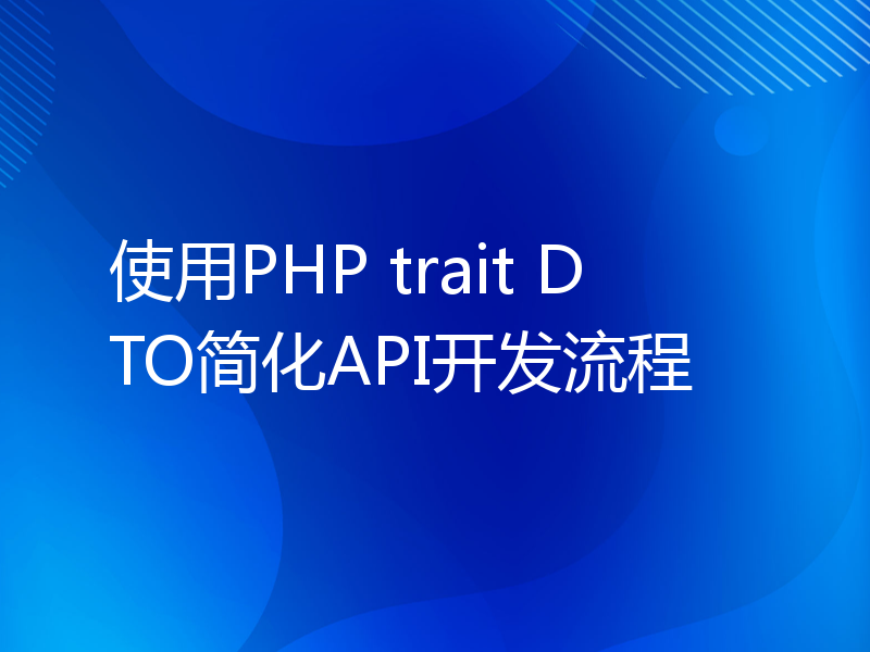 使用PHP trait DTO简化API开发流程