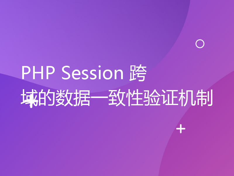 PHP Session 跨域的数据一致性验证机制