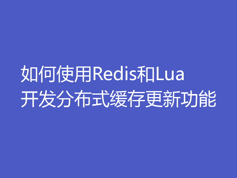 如何使用Redis和Lua开发分布式缓存更新功能