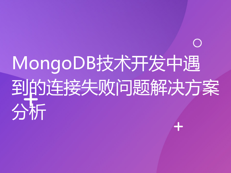 MongoDB技术开发中遇到的连接失败问题解决方案分析
