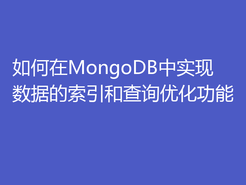 如何在MongoDB中实现数据的索引和查询优化功能