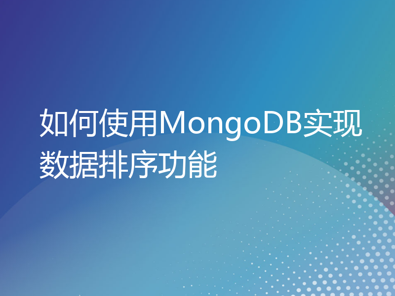 如何使用MongoDB实现数据排序功能