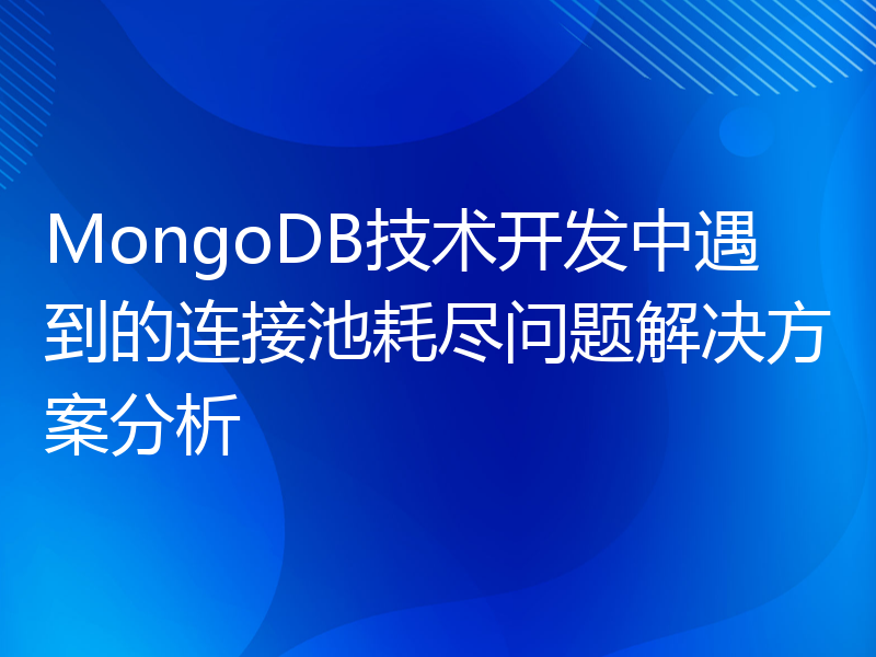 MongoDB技术开发中遇到的连接池耗尽问题解决方案分析