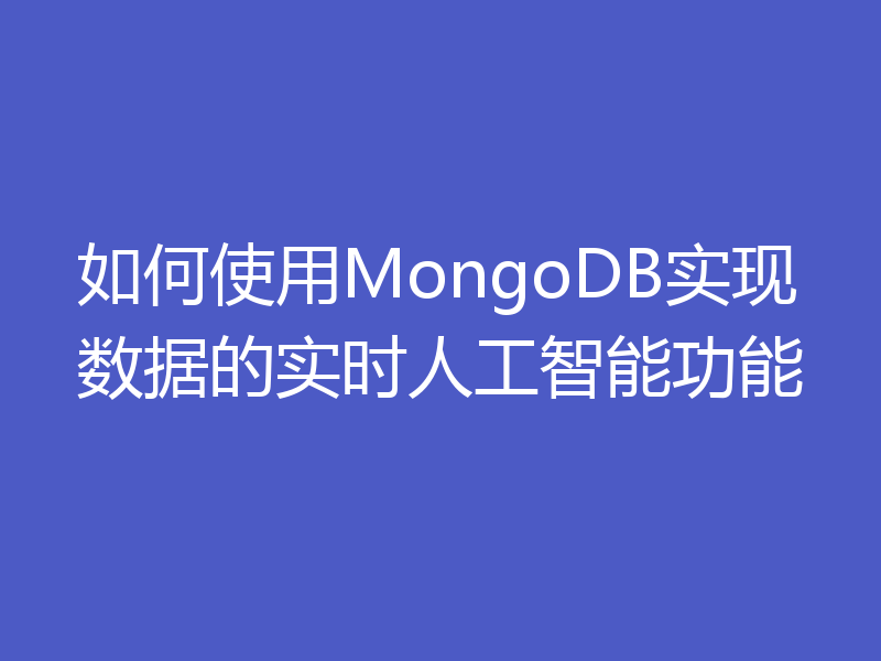 如何使用MongoDB实现数据的实时人工智能功能