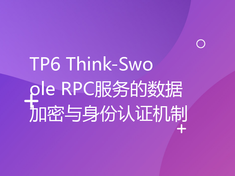 TP6 Think-Swoole RPC服务的数据加密与身份认证机制